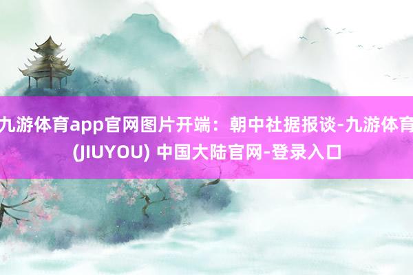 九游体育app官网图片开端：朝中社据报谈-九游体育(JIUYOU) 中国大陆官网-登录入口