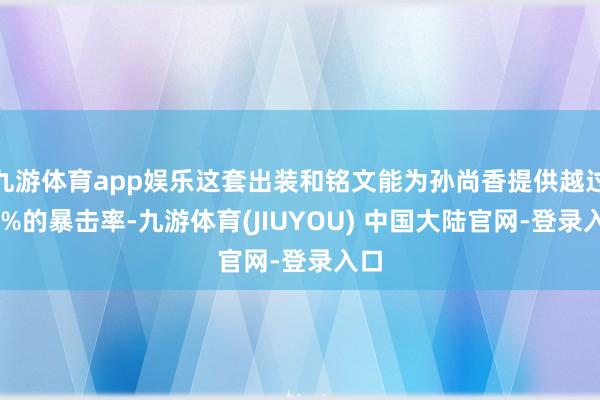 九游体育app娱乐这套出装和铭文能为孙尚香提供越过70%的暴击率-九游体育(JIUYOU) 中国大陆官网-登录入口