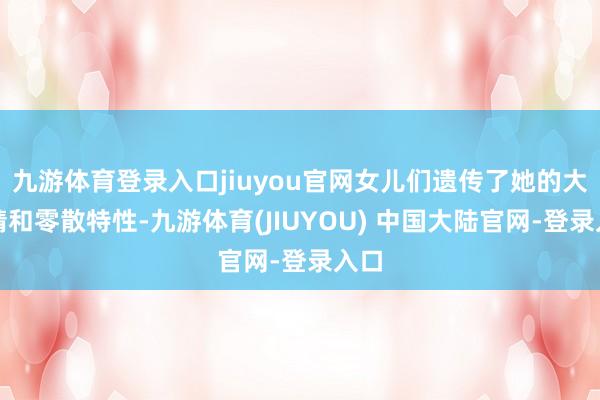 九游体育登录入口jiuyou官网女儿们遗传了她的大眼睛和零散特性-九游体育(JIUYOU) 中国大陆官网-登录入口