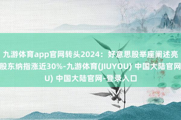 九游体育app官网转头2024：好意思股举座阐述亮眼 科技股股东纳指涨近30%-九游体育(JIUYOU) 中国大陆官网-登录入口