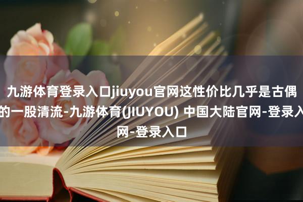 九游体育登录入口jiuyou官网这性价比几乎是古偶圈的一股清流-九游体育(JIUYOU) 中国大陆官网-登录入口