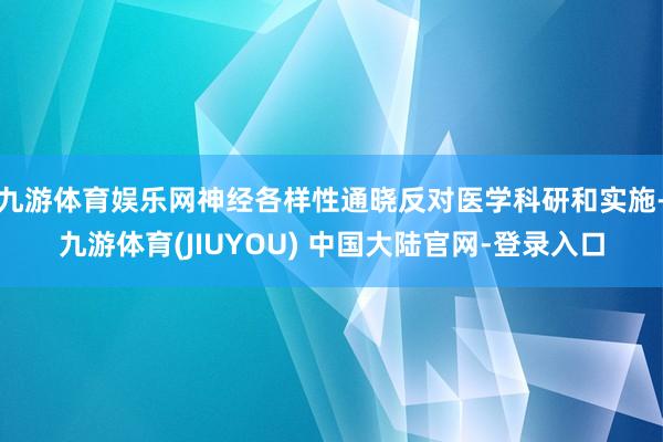 九游体育娱乐网神经各样性通晓反对医学科研和实施-九游体育(JIUYOU) 中国大陆官网-登录入口
