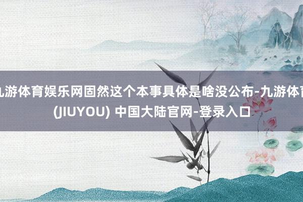 九游体育娱乐网固然这个本事具体是啥没公布-九游体育(JIUYOU) 中国大陆官网-登录入口
