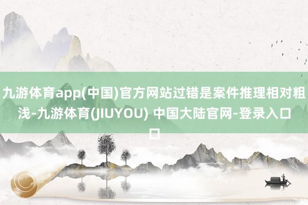 九游体育app(中国)官方网站过错是案件推理相对粗浅-九游体育(JIUYOU) 中国大陆官网-登录入口