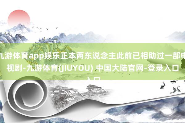 九游体育app娱乐正本两东说念主此前已相助过一部电视剧-九游体育(JIUYOU) 中国大陆官网-登录入口